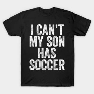 I can't my son has soccer T-Shirt